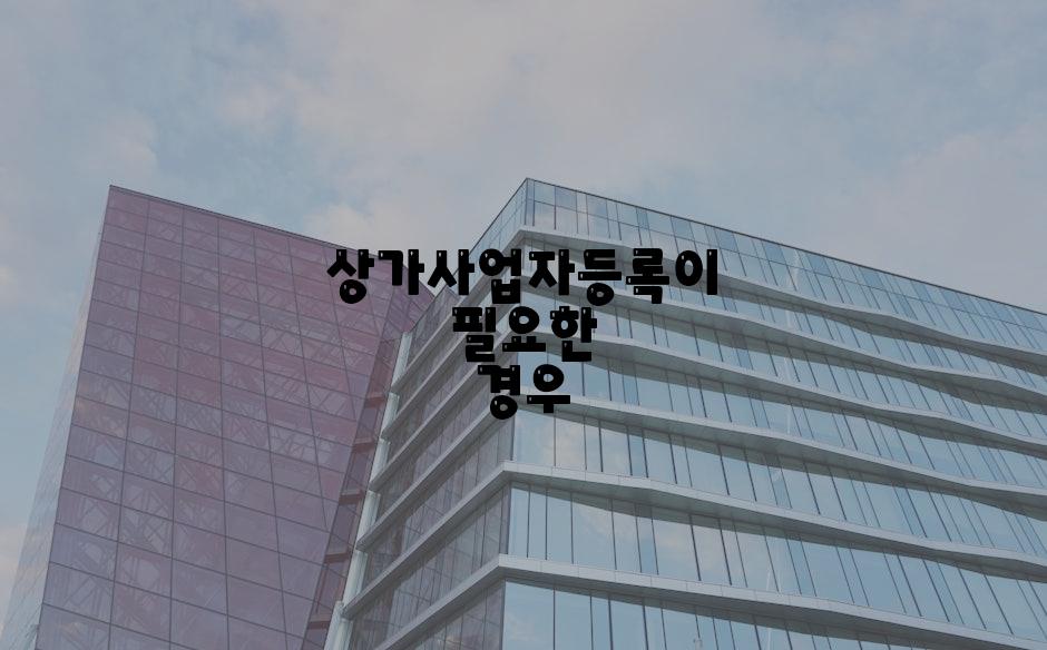 상가사업자등록이 필요한 경우