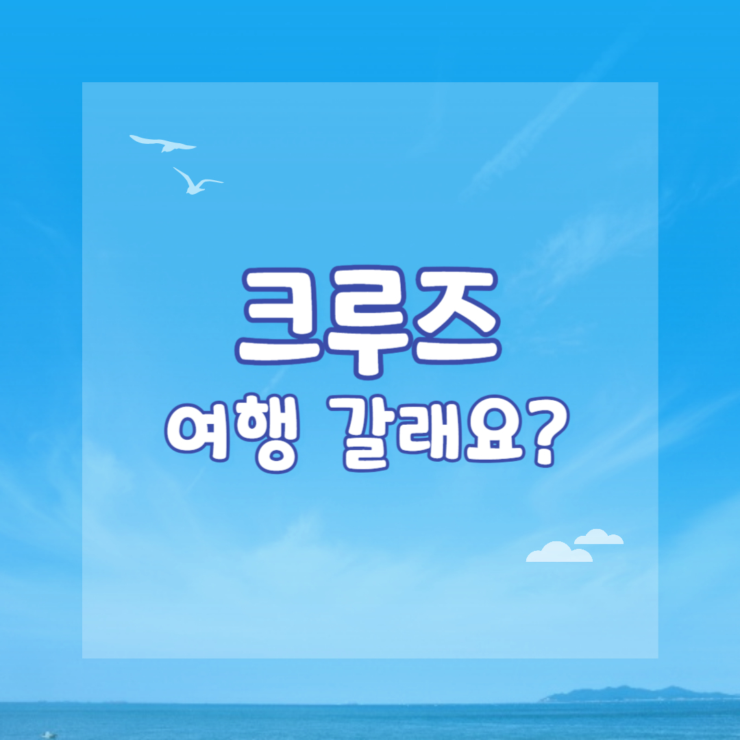 크루즈 여행 갈래요?