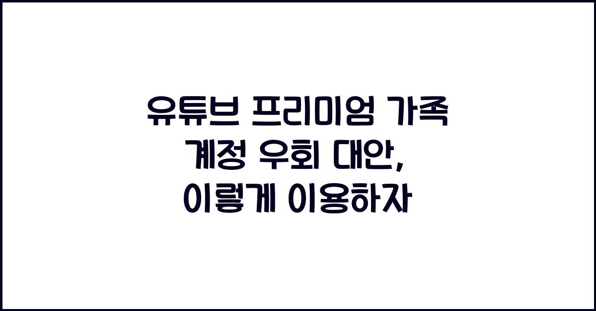 유튜브 프리미엄 가족 계정 우회 대안