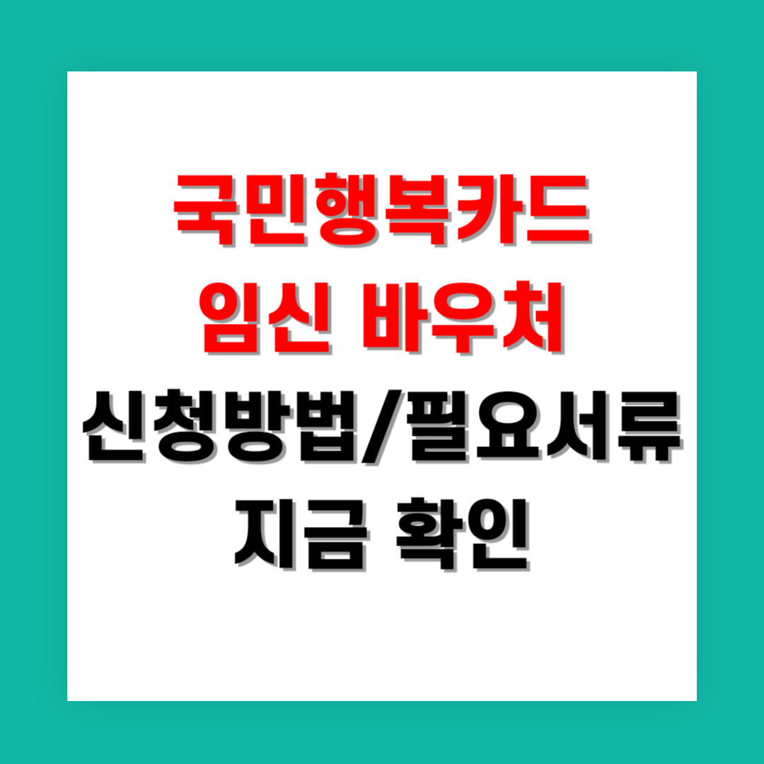 2025년 국민행복카드 임신 바우처 신청 방법과 필요 서류 지금 확인