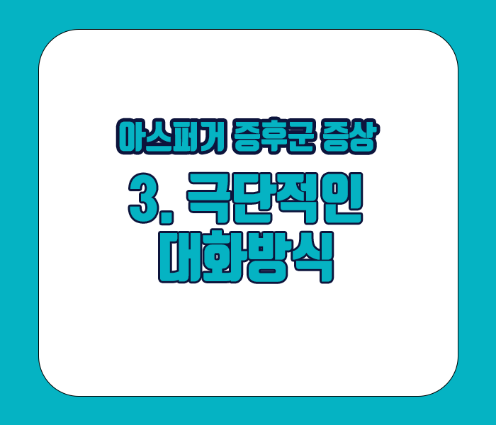 아스퍼거 증후군 증상 - 극단적인 대화방식 자주 사용