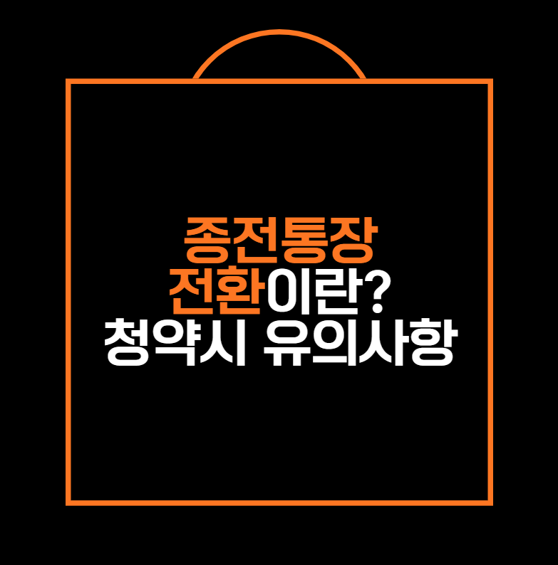 종전통장
전환이란?
청약시 유의사항