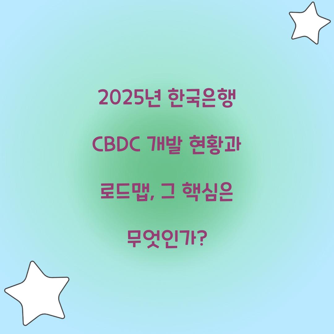 2025년 한국은행 CBDC 개발 현황과 로드맵