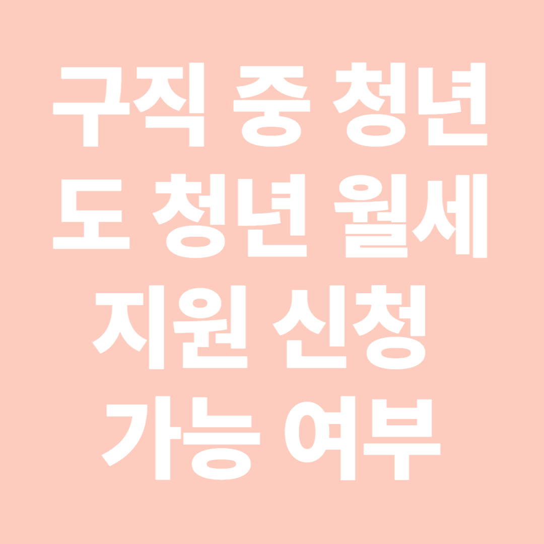 구직 중 청년도 청년 월세 지원 신청 가능 여부 – 실직자도 대상이 될까