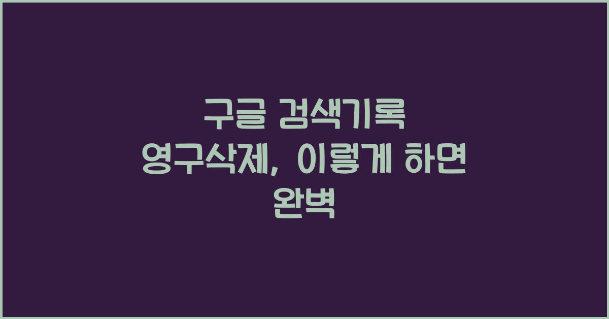 구글 검색기록 영구삭제