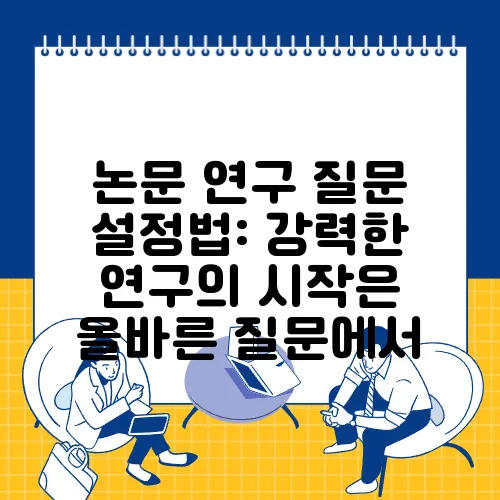 논문 연구 질문 설정법: 강력한 연구의 시작은 올바른 질문에서