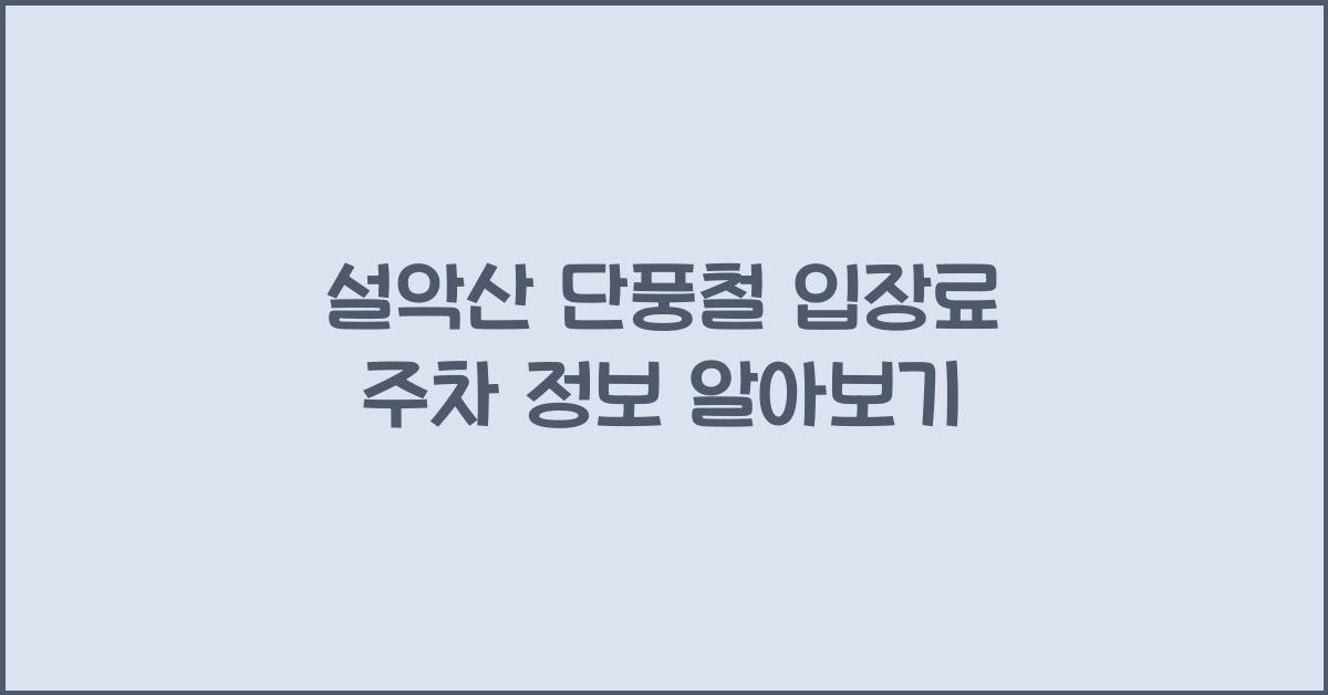 설악산 단풍철 입장료와 주차 정보