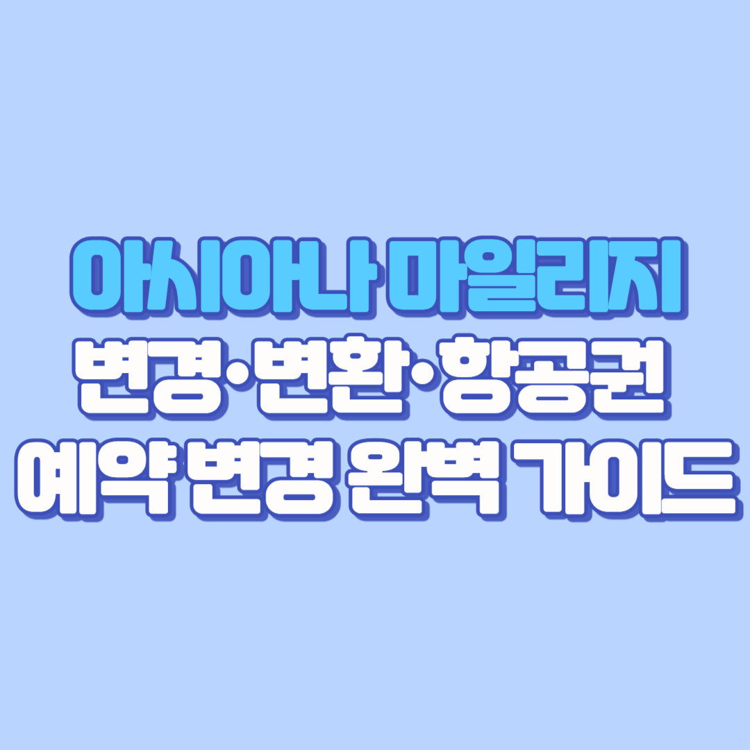 아시아나 마일리지 변경&middot;변환&middot;항공권 예약 변경 완벽 가이드