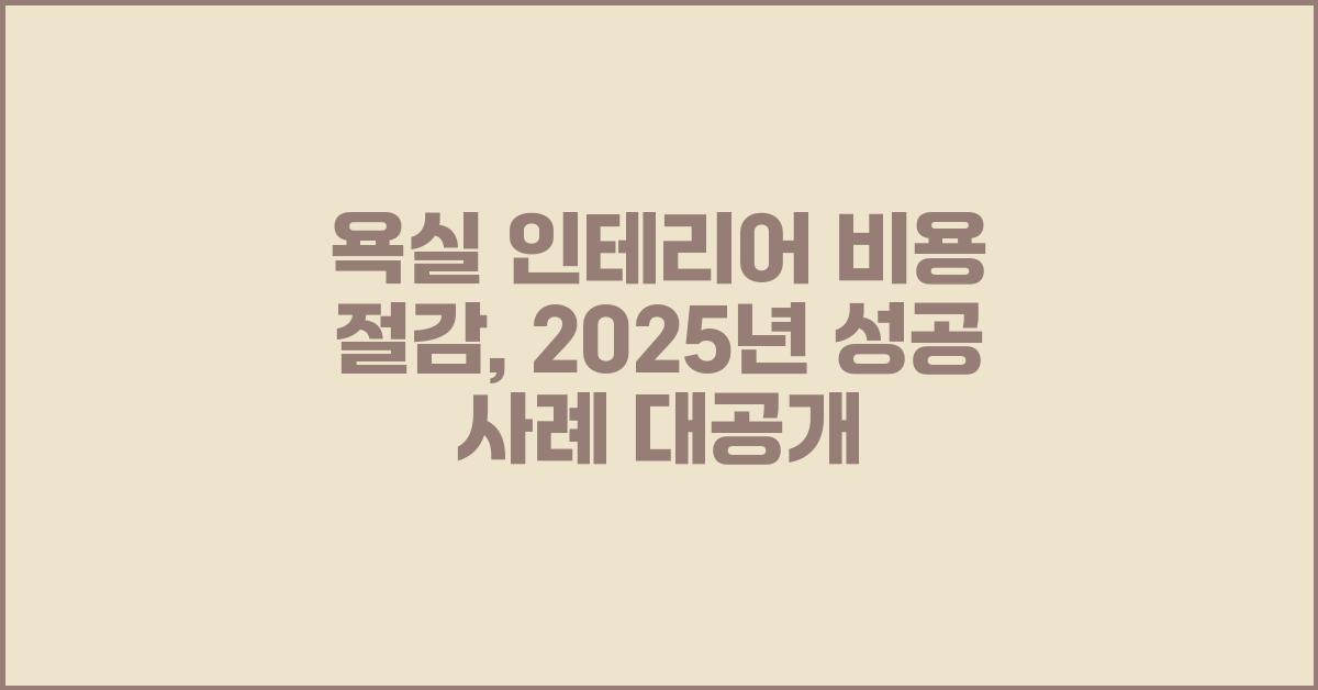 욕실 인테리어 비용 절감, 성공 사례 공유