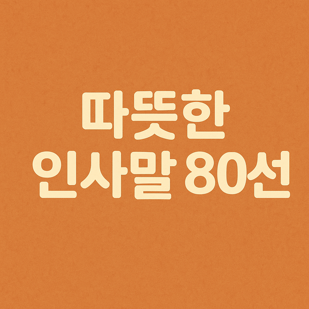 따뜻하게 마음 전하는 인사말 80선 (당근모임,카페모임 활용)