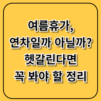 여름휴가, 연차일까 아닐까? 헷갈린다면 꼭 봐야 할 정리
