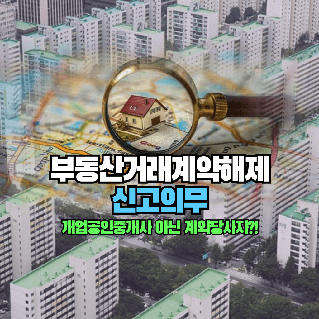 부동산거래계약 해제신고 의무 개업공인중개사 아닌 계약당사자?!
