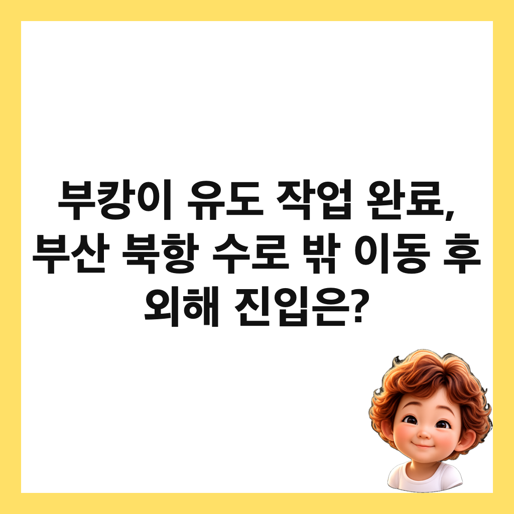 부캉이 유도 작업 완료, 부산 북항 수로 밖 이동 후 외해 진입은? 썸네일