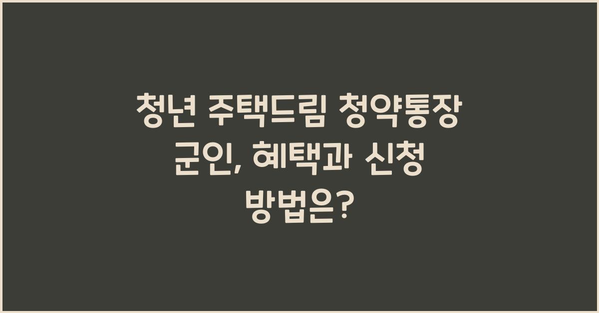 청년 주택드림 청약통장 군인