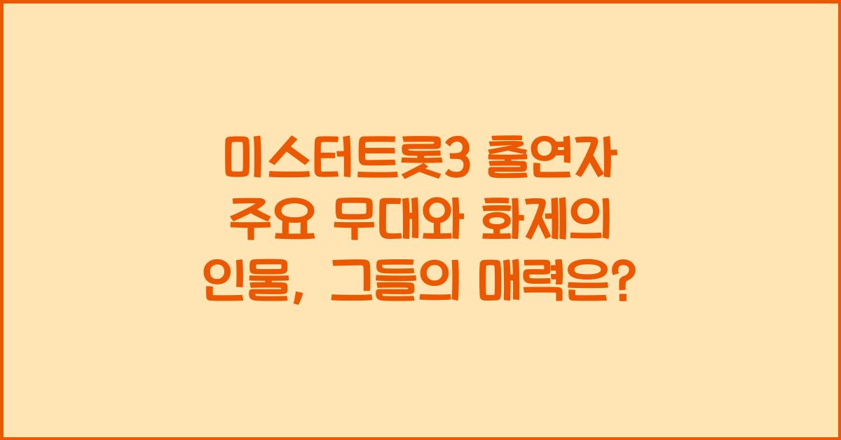 미스터트롯3 출연자 주요 무대와 화제의 인물