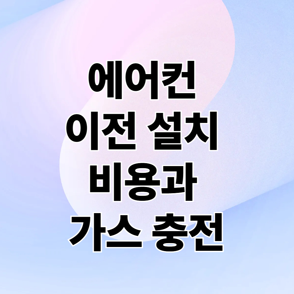 에어컨 이전 설치 비용과 가스 충전