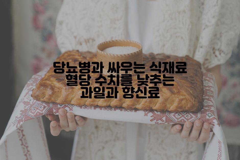 당뇨병과 싸우는 식재료 혈당 수치를 낮추는 과일과 향신료