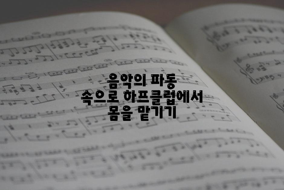 음악의 파동 속으로 하프클럽에서 몸을 맡기기