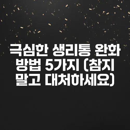 극심한 생리통 완화 방법 5가지 (참지 말고 대처하세요)