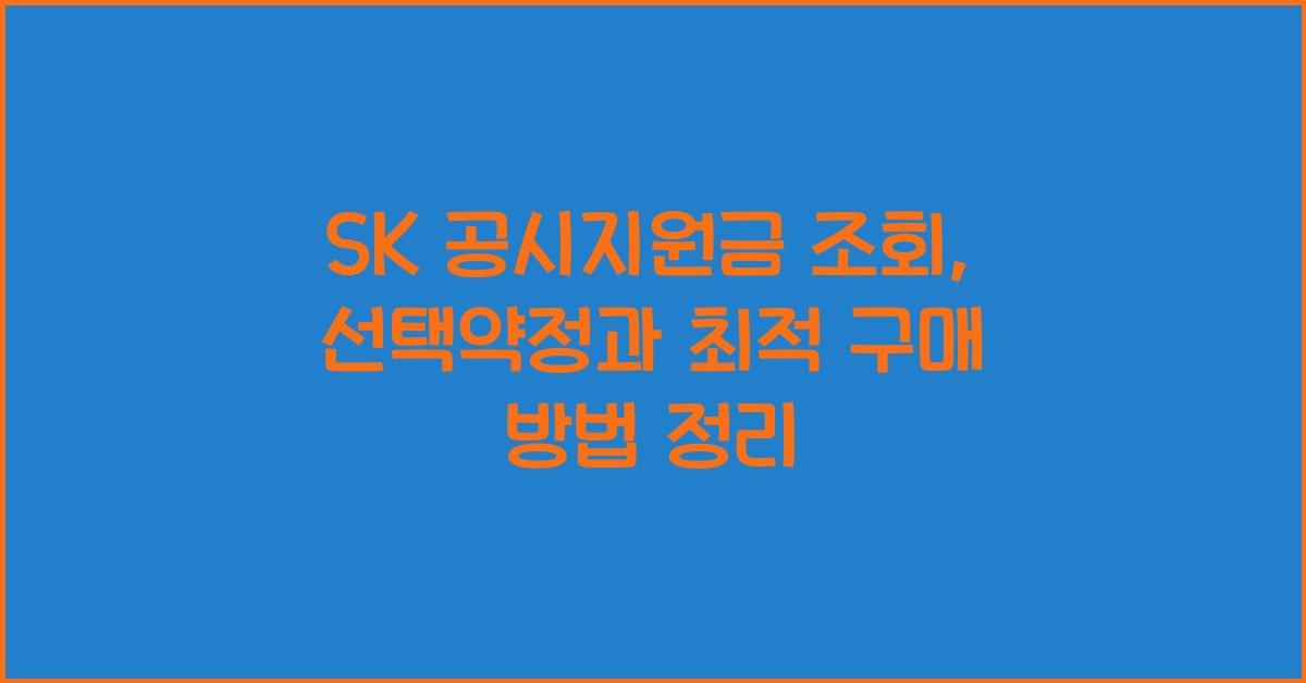 SK 공시지원금 조회, 선택약정과 공시지원금 차이, 최적 구매 방법