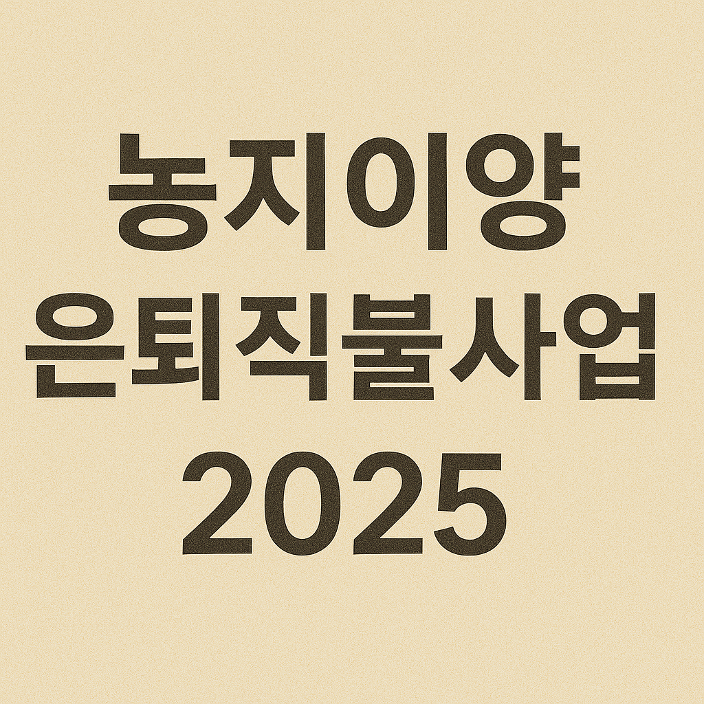 농지이양 은퇴직불사업 2025 – 신청 방법부터 지급 금액까지 총정리