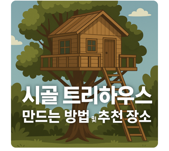 시골 트리하우스 만드는 방법과 추천 장소 총정리