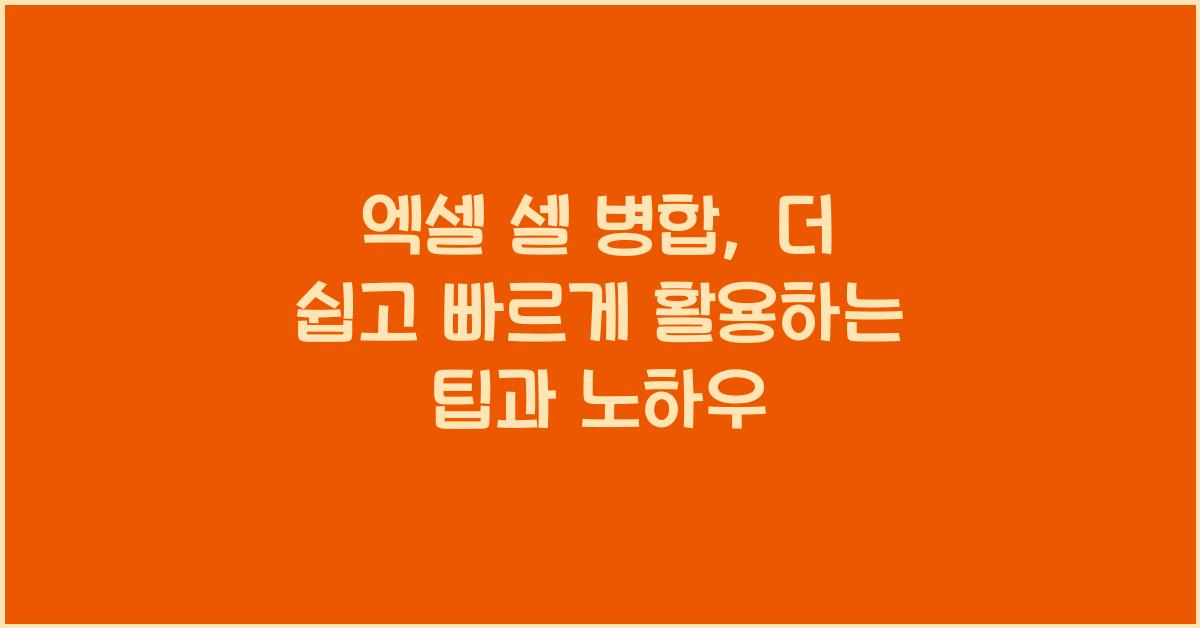 엑셀 셀 병합, 더 쉽고 빠르게