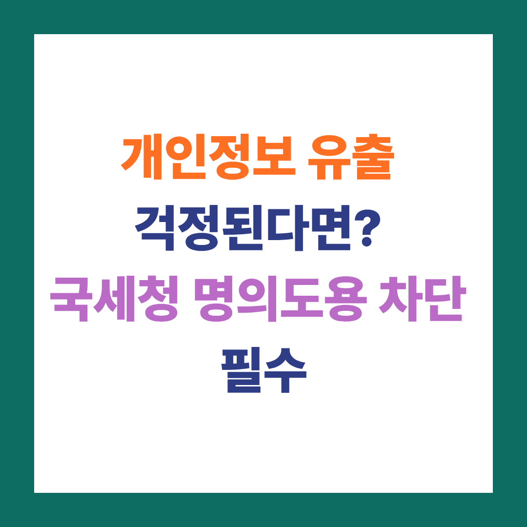 개인정보 유출 걱정된다면? 국세청 명의도용 차단 필수