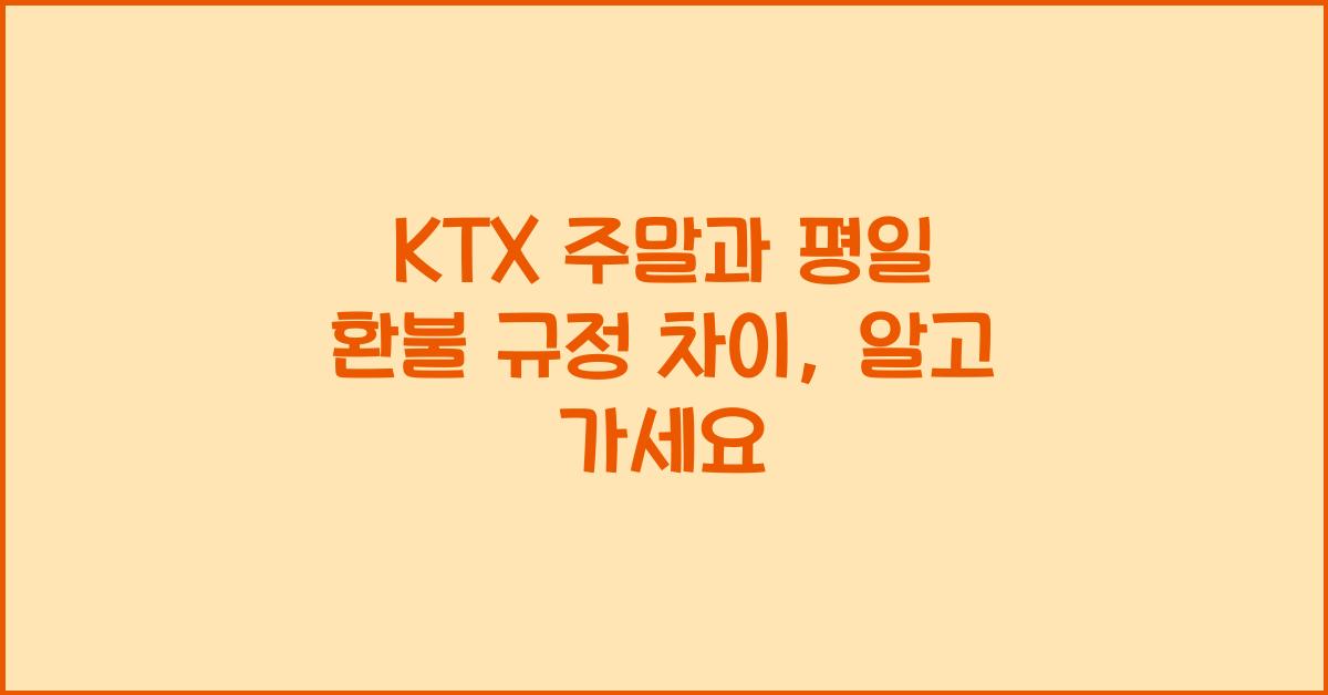 KTX 주말과 평일 환불 규정 차이