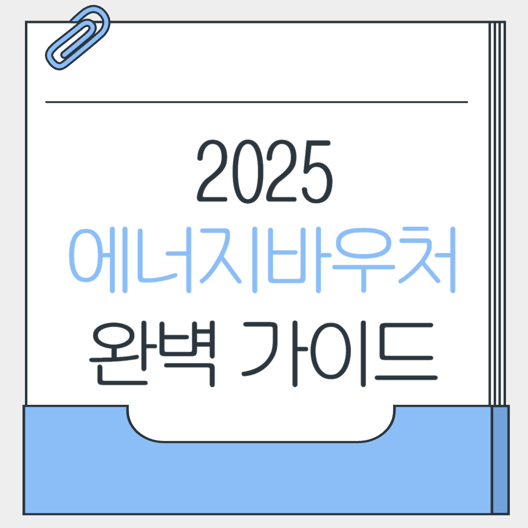 2025년 에너지바우처 완벽 가이드: 신청 자격부터 지원 금액까지 총정리