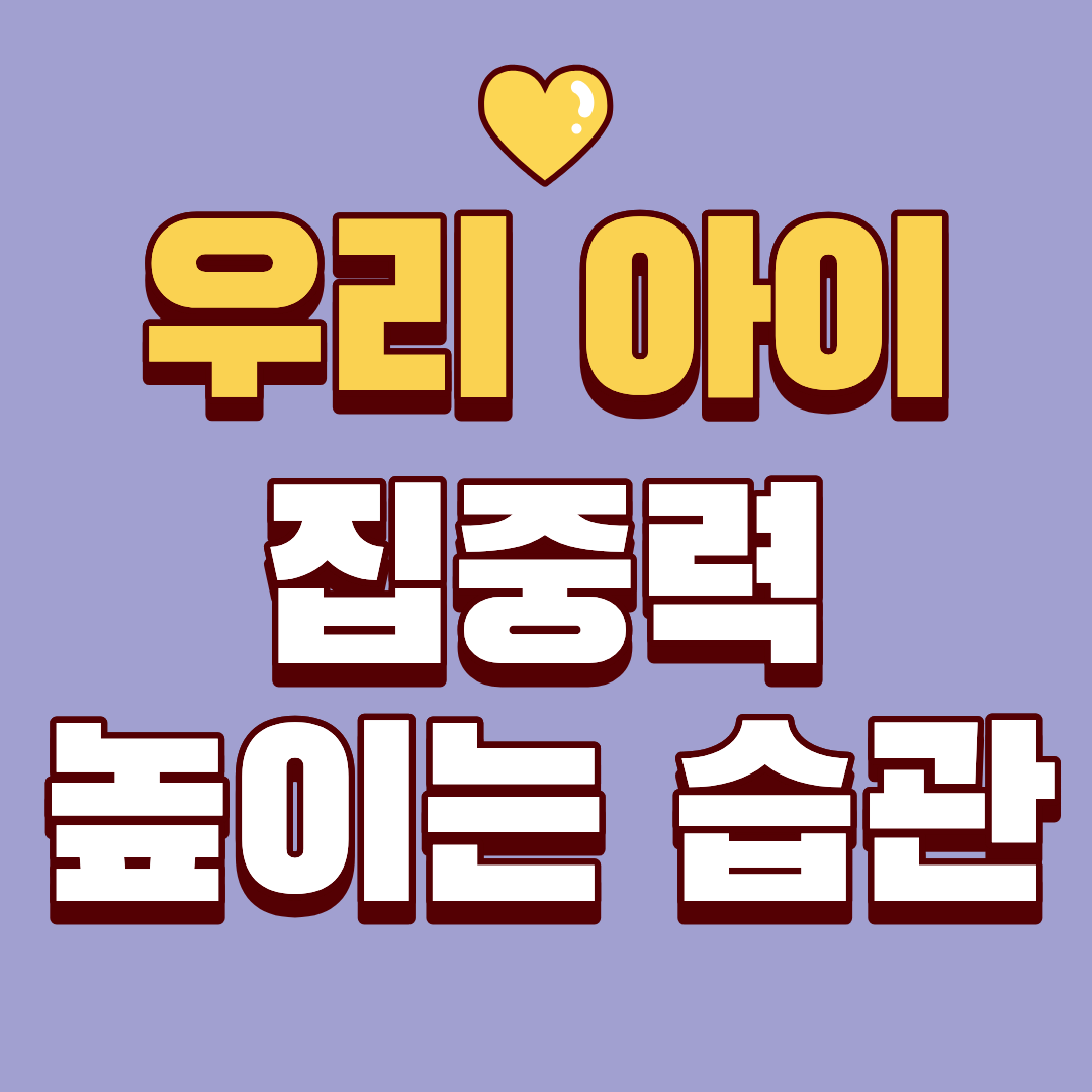 우리 아이 집중력 높이는 습관, 궁금하셨죠?