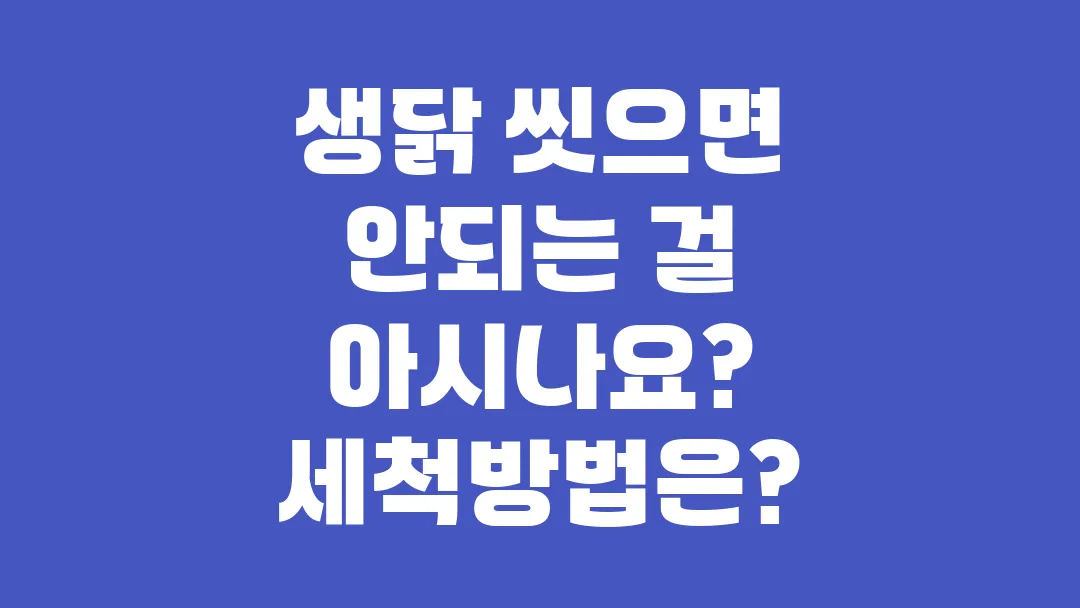 생닭 씻으면 안되는 걸 아시나요? 세척방법은?