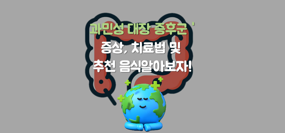 과민성 대장 증후군 증상, 치료법 및 추천 음식 제대로 알고 빨리 해결해 보자!