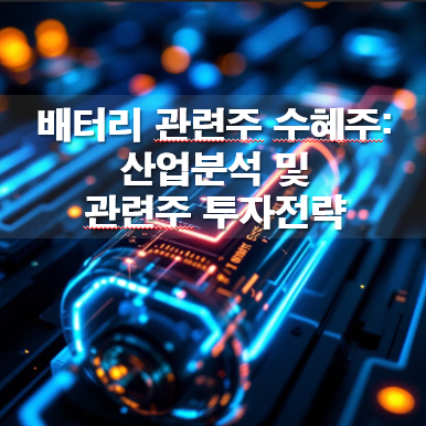 배터리 관련주 수혜주: 산업분석 및 관련주 투자전략