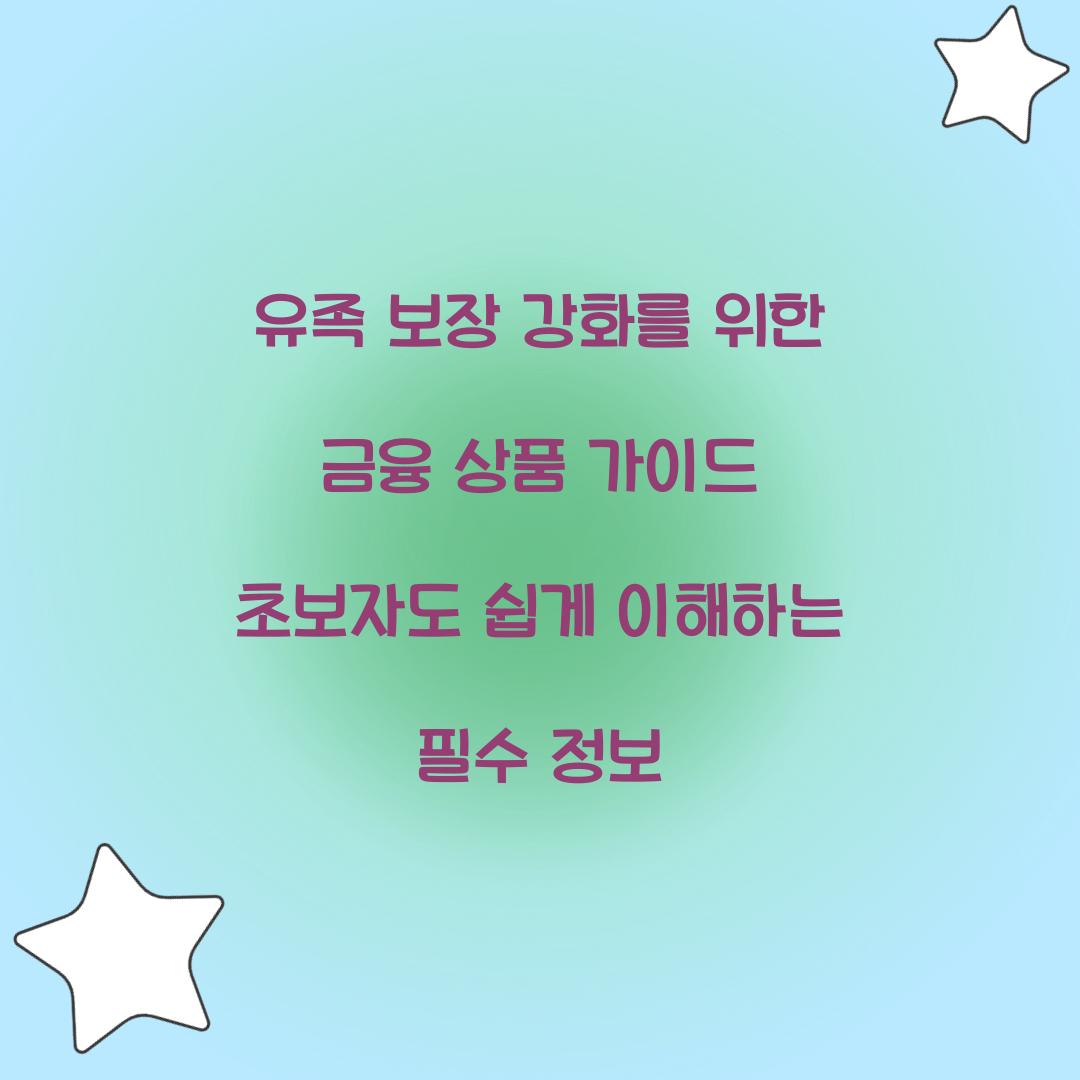 유족 보장 강화를 위한 금융 상품 가이드