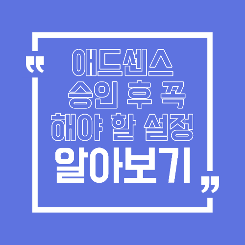 애드센스 승인 후 꼭 해야 할 설정 정리 수익 안정화의 시작