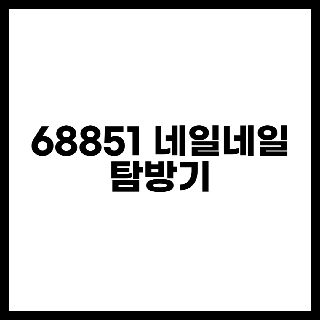 68851 네일네일 탐방기
