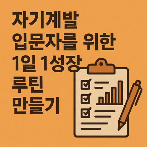 자기계발 입문자를 위한 1일 1성장 루틴 만들기