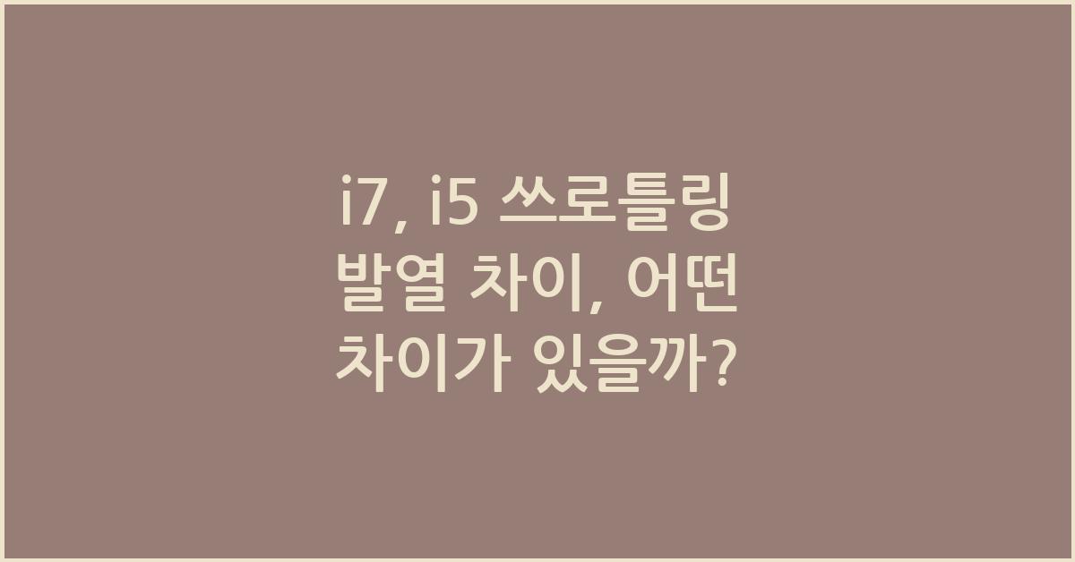 i7, i5 쓰로틀링 발열 차이