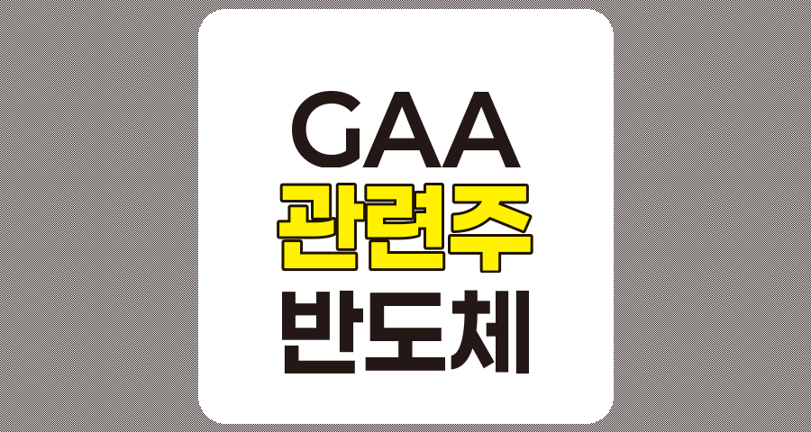 GAA 관련주 7종목 상세 분석