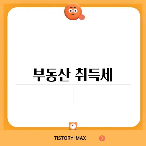 부동산 취득세, 확인해야 할 법적 사항들