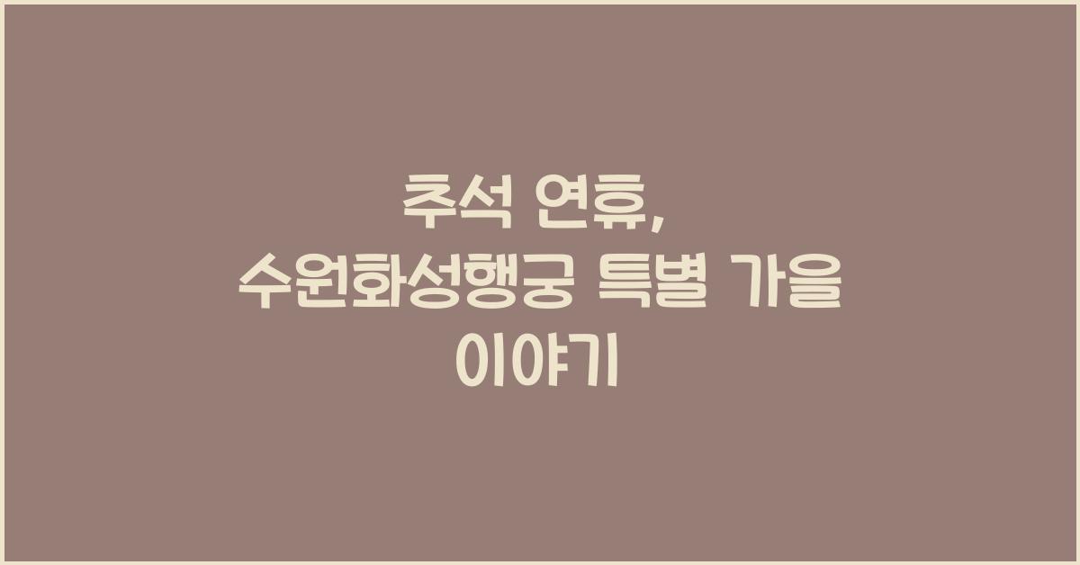 추석 연휴, 경기도 수원화성행궁에서 펼쳐지는 특별한 가을 이야기