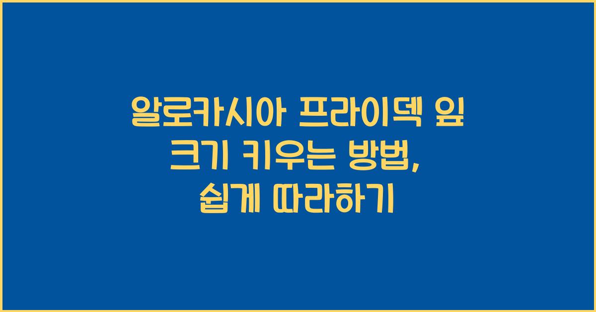 알로카시아 프라이덱 잎 크기 키우는 방법
