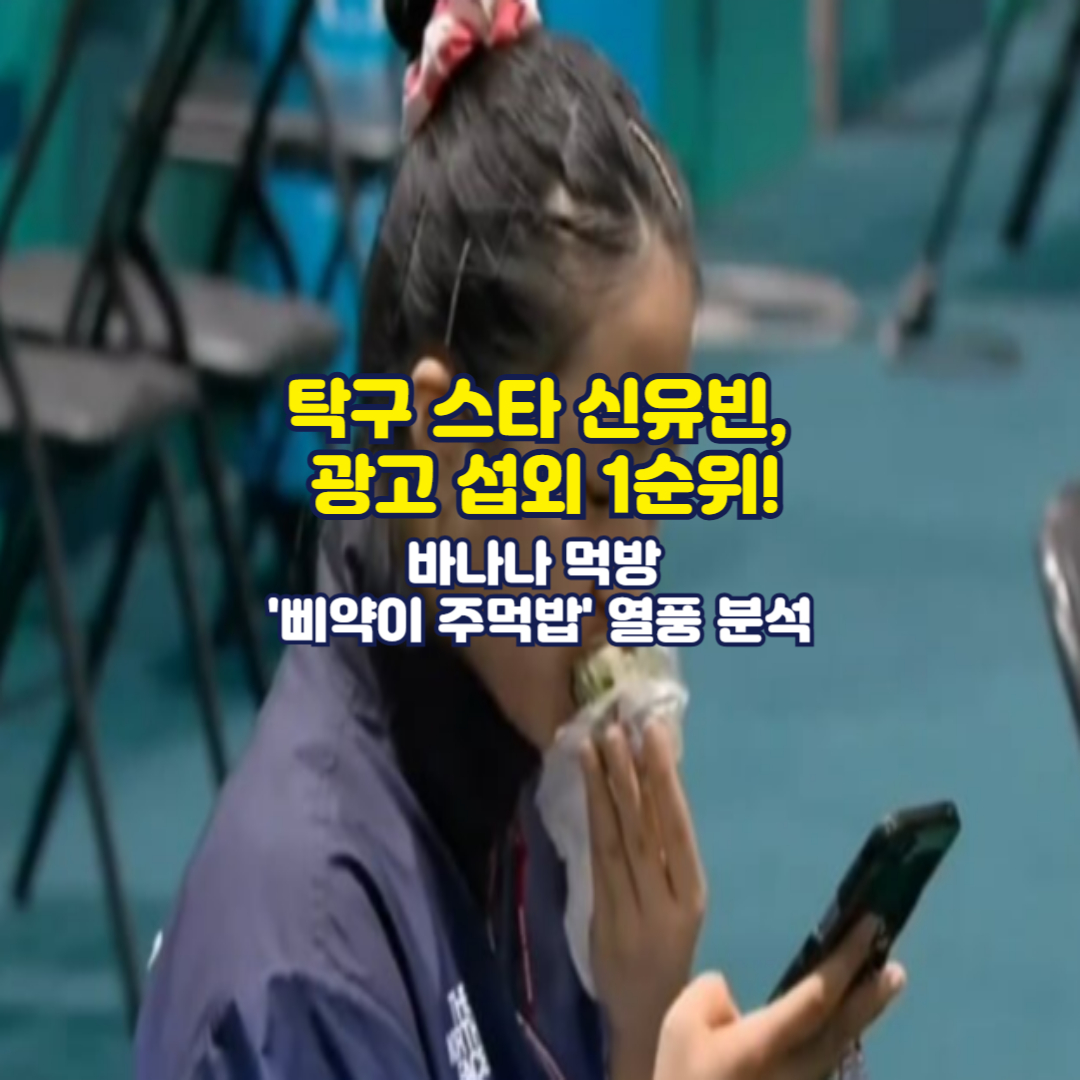 탁구 스타 신유빈, 광고 섭외 1순위! 바나나 먹방 '삐약이 주먹밥' 열풍 분석