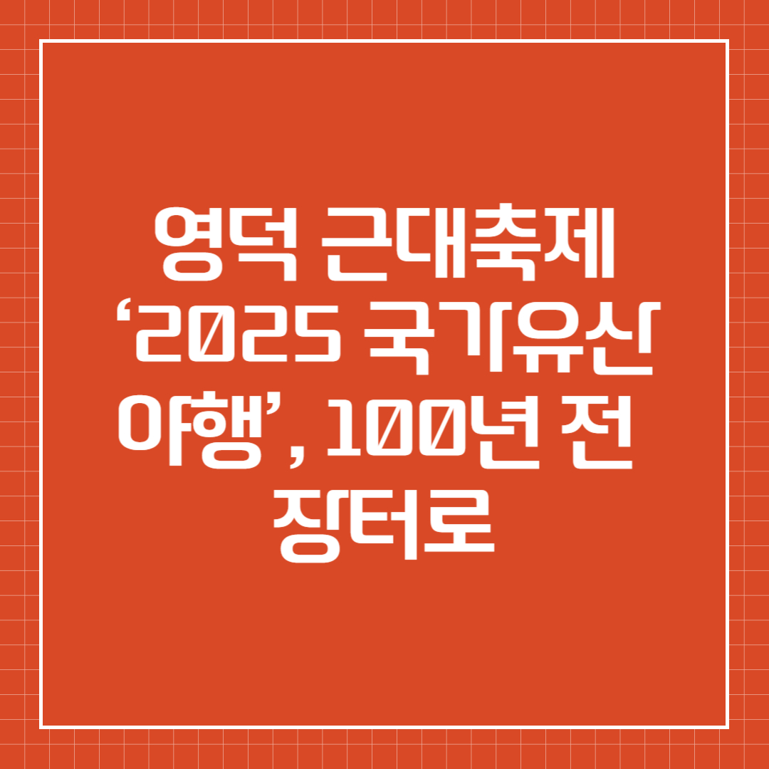 영덕 근대축제 ‘2025 국가유산 야행’, 100년 전 장터로