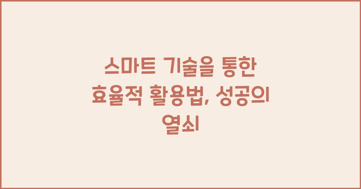 스마트 기술, 효율적 활용법