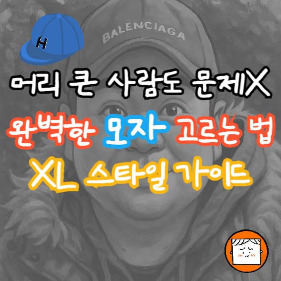 머리 큰 사람도 문제없다! 완벽한 모자 고르는 법과 XL 스타일 가이드
