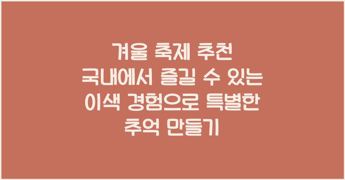 겨울 축제 추천 국내에서 즐길 수 있는 이색 경험