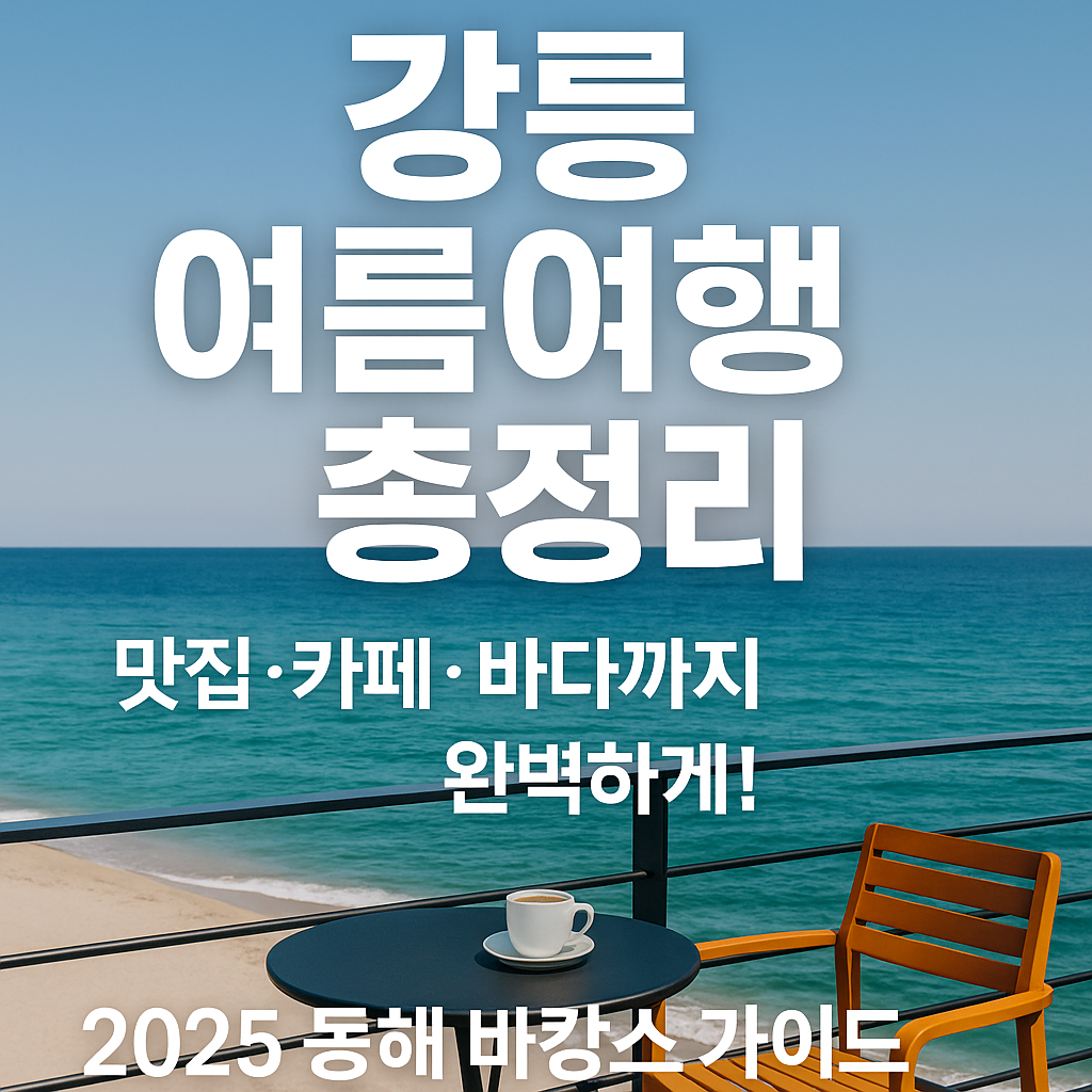 🌊 강릉 여름 맛집 & 여행 가이드 – 바다와 커피, 그리고 맛의 도시