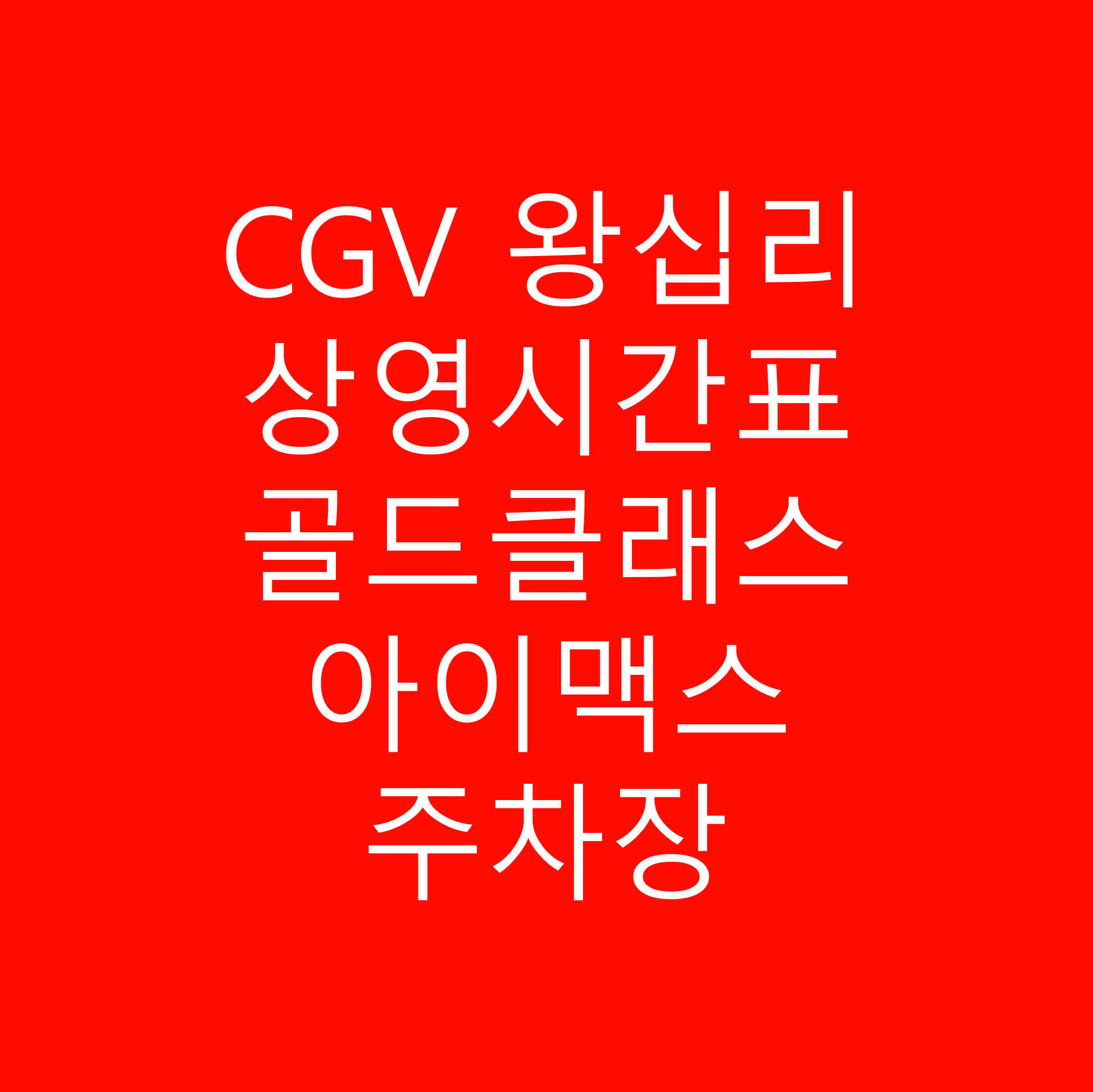 CGV 왕십리 영화 상영시간표, 골드클래스, 아이맥스 정보, 가는 길, 주차, 주차장 정보